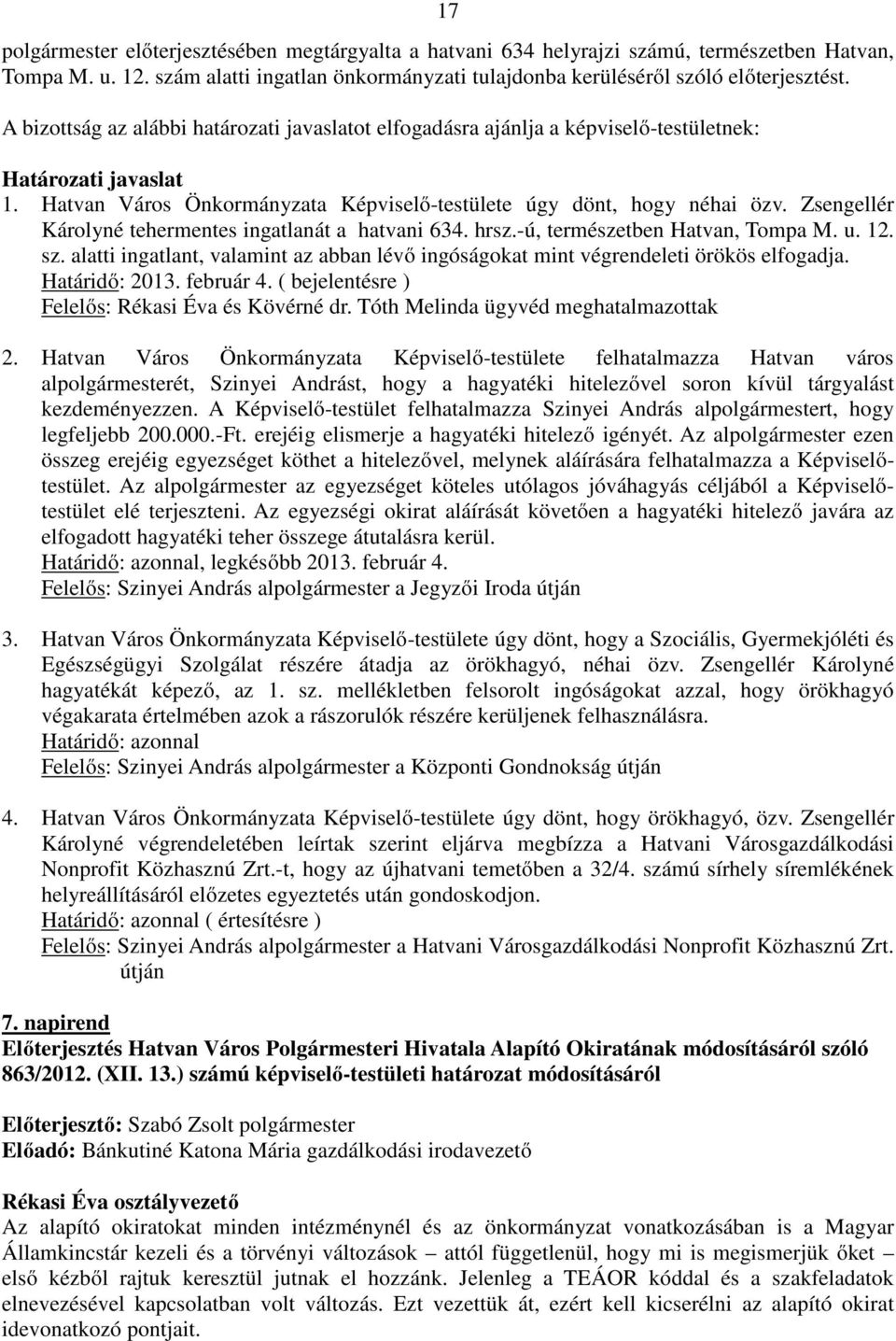 Határidő: 2013. február 4. ( bejelentésre ) Felelős: Rékasi Éva és Kövérné dr. Tóth Melinda ügyvéd meghatalmazottak 2.