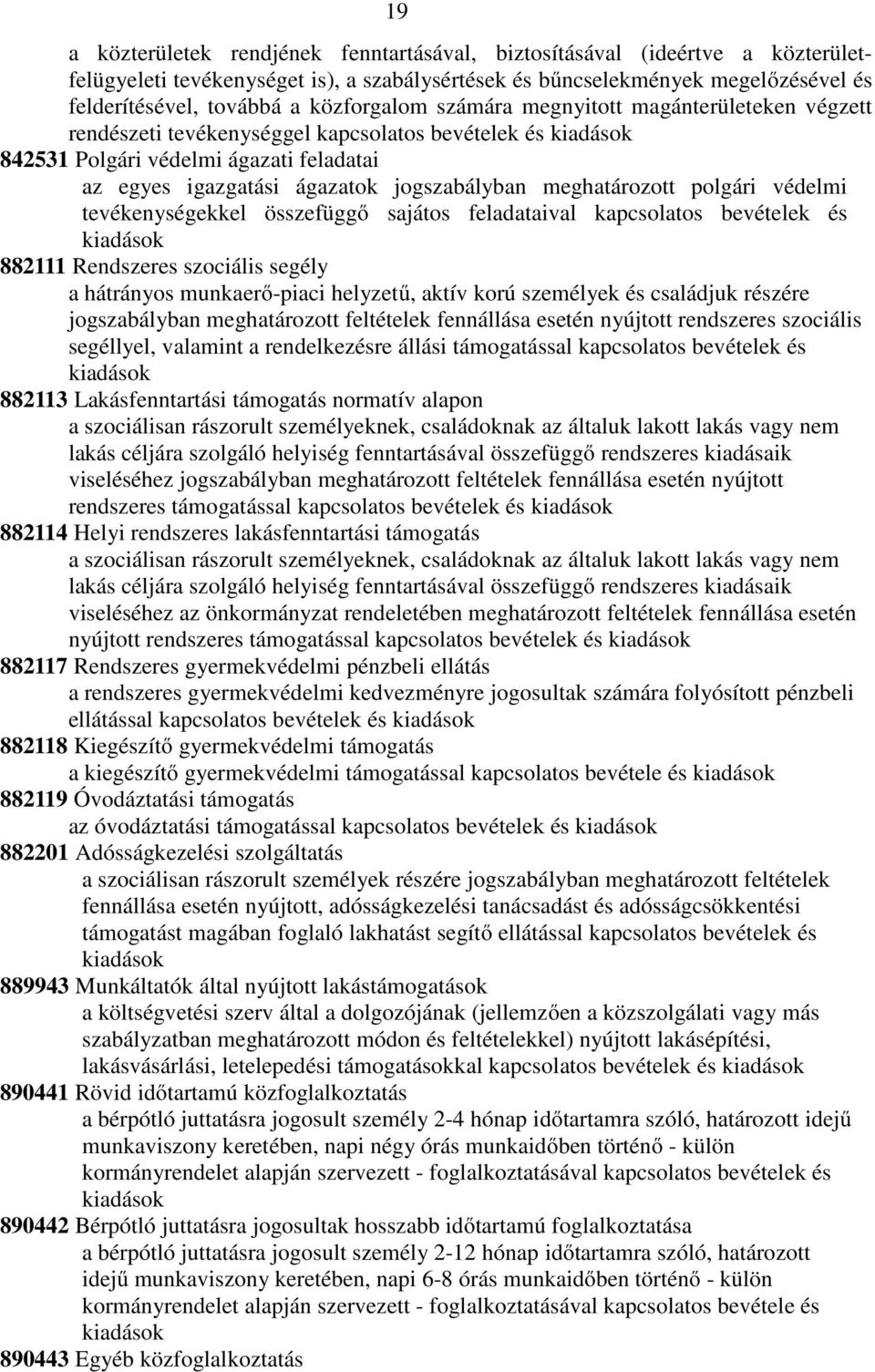 meghatározott polgári védelmi tevékenységekkel összefüggő sajátos feladataival kapcsolatos bevételek és kiadások 882111 Rendszeres szociális segély a hátrányos munkaerő-piaci helyzetű, aktív korú