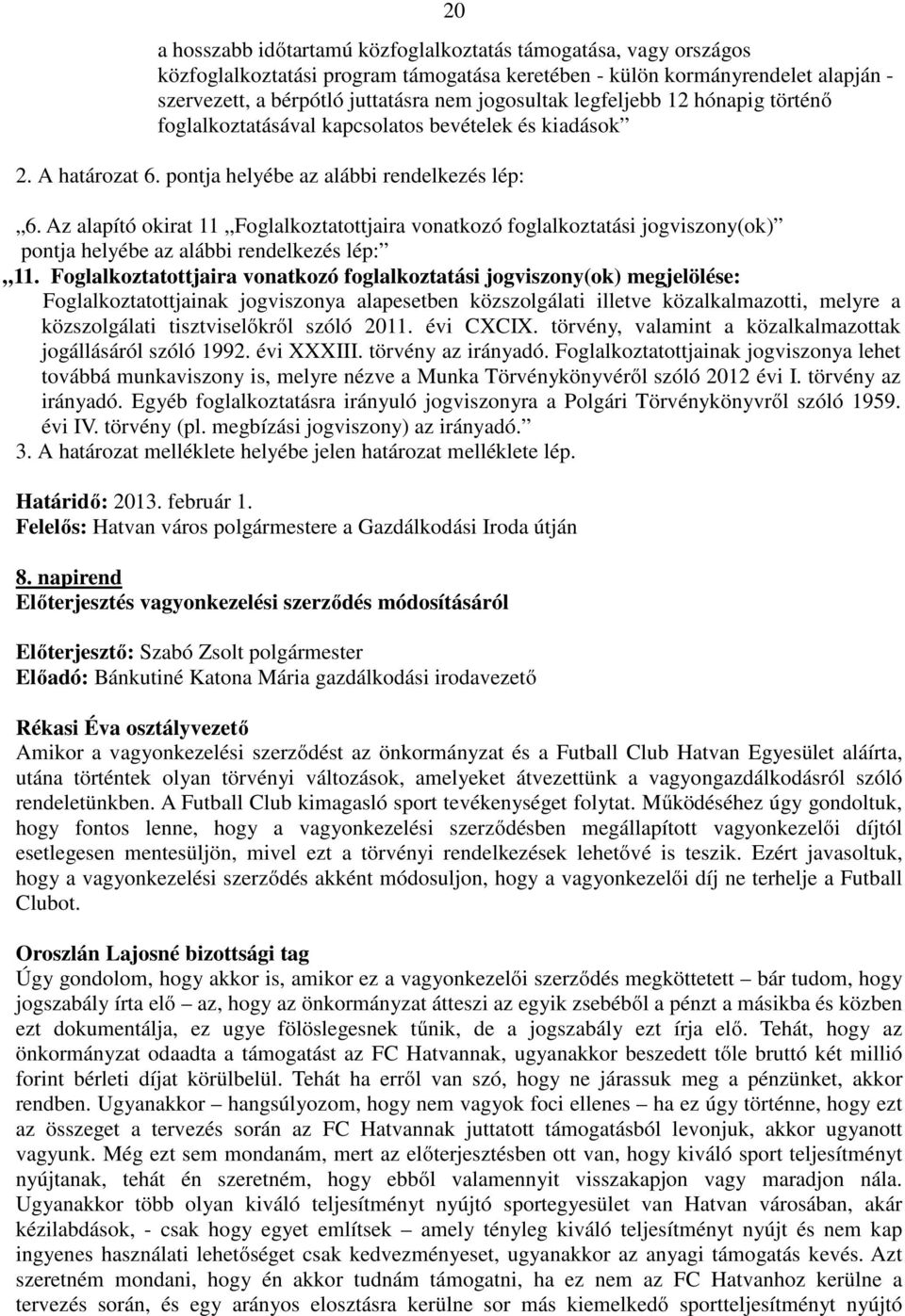 Az alapító okirat 11 Foglalkoztatottjaira vonatkozó foglalkoztatási jogviszony(ok) pontja helyébe az alábbi rendelkezés lép: 11.