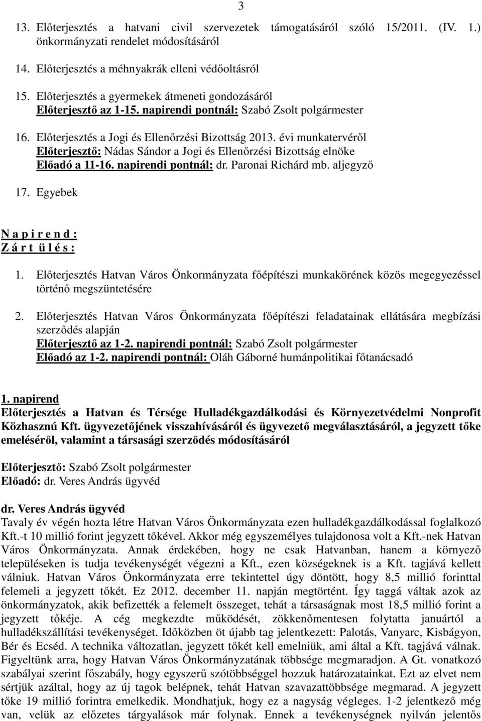 évi munkatervéről Előterjesztő: Nádas Sándor a Jogi és Ellenőrzési Bizottság elnöke Előadó a 11-16. napirendi pontnál: dr. Paronai Richárd mb. aljegyző 17.