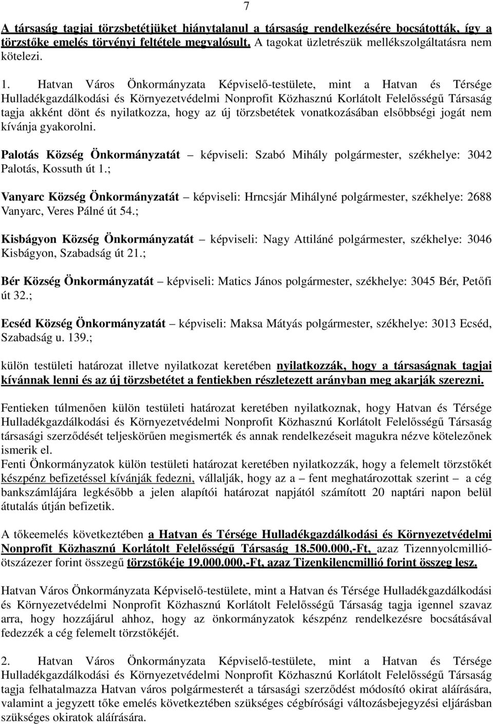 nyilatkozza, hogy az új törzsbetétek vonatkozásában elsőbbségi jogát nem kívánja gyakorolni. Palotás Község Önkormányzatát képviseli: Szabó Mihály polgármester, székhelye: 3042 Palotás, Kossuth út 1.