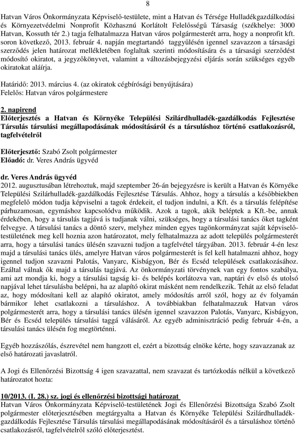 napján megtartandó taggyűlésén igennel szavazzon a társasági szerződés jelen határozat mellékletében foglaltak szerinti módosítására és a társasági szerződést módosító okiratot, a jegyzőkönyvet,