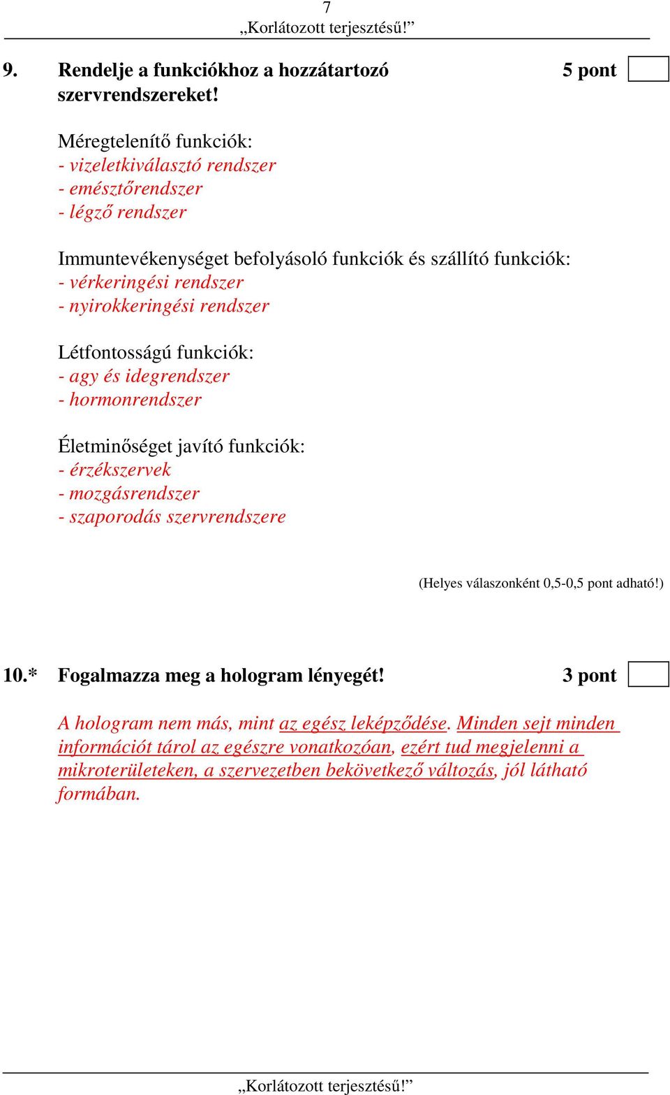 nyirokkeringési rendszer Létfontosságú funkciók: - agy és idegrendszer - hormonrendszer Életminőséget javító funkciók: - érzékszervek - mozgásrendszer - szaporodás szervrendszere