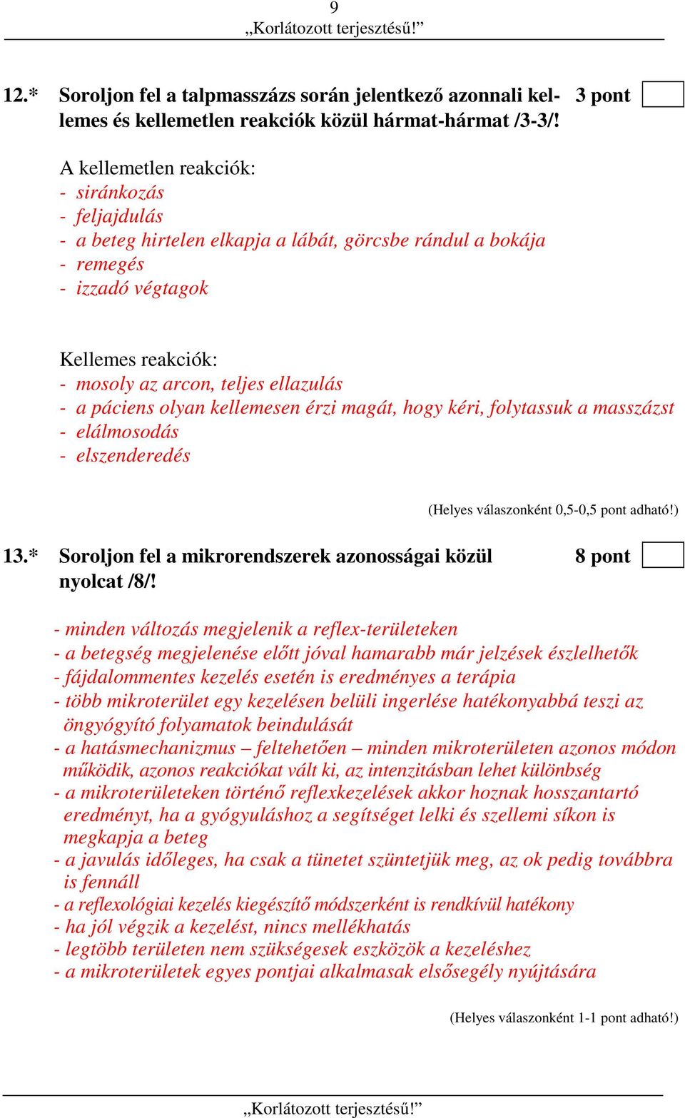 páciens olyan kellemesen érzi magát, hogy kéri, folytassuk a masszázst - elálmosodás - elszenderedés (Helyes válaszonként 0,5-0,5 pont adható!) 13.