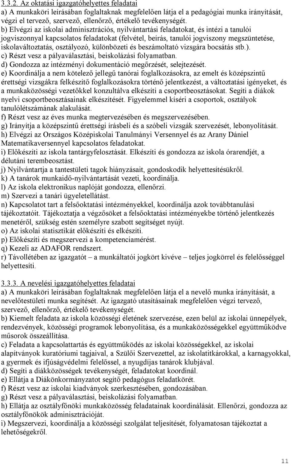 b) Elvégzi az iskolai adminisztrációs, nyilvántartási feladatokat, és intézi a tanulói jogviszonnyal kapcsolatos feladatokat (felvétel, beírás, tanulói jogviszony megszüntetése, iskolaváltoztatás,