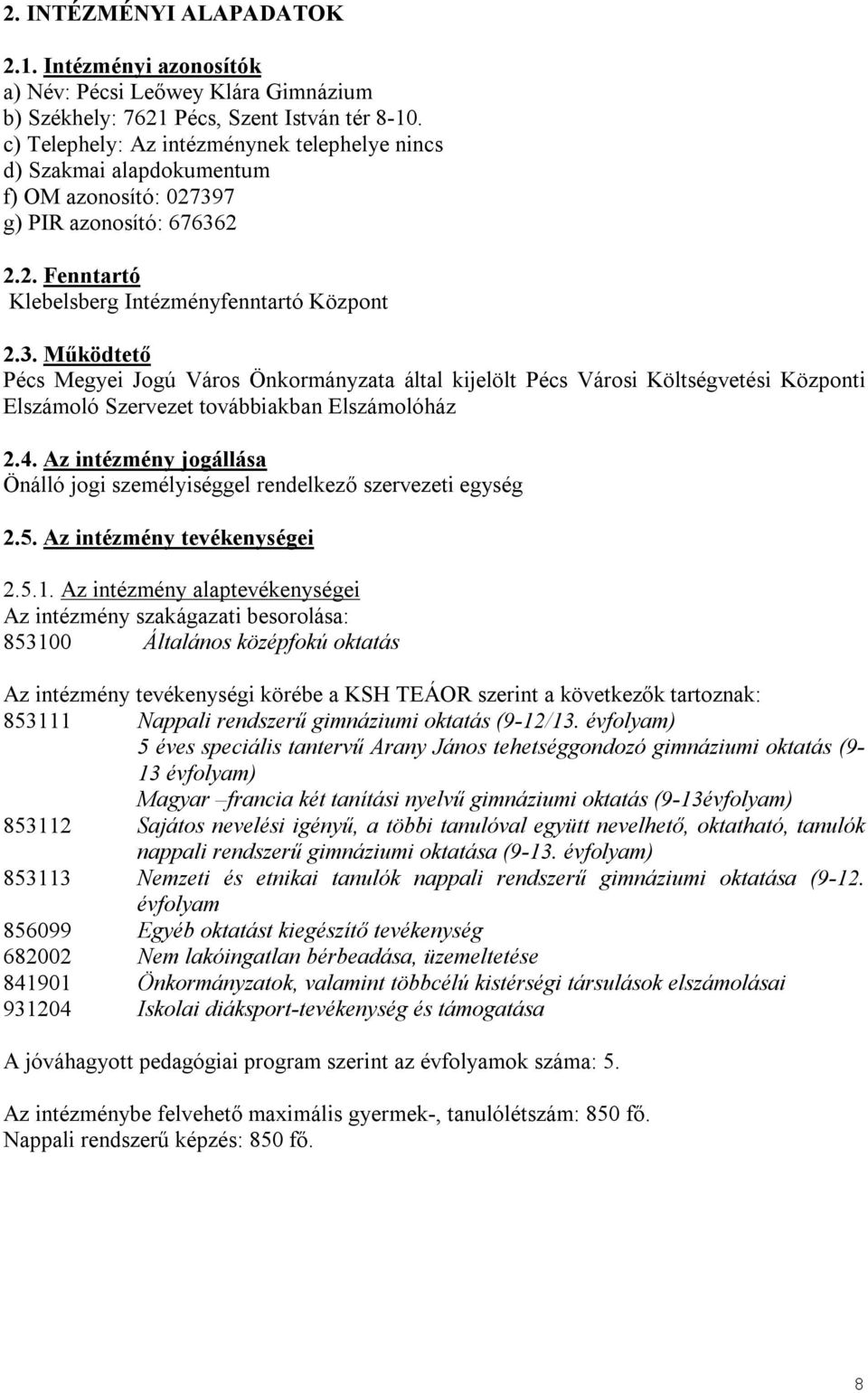 7 g) PIR azonosító: 676362 2.2. Fenntartó Klebelsberg Intézményfenntartó Központ 2.3. Működtető Pécs Megyei Jogú Város Önkormányzata által kijelölt Pécs Városi Költségvetési Központi Elszámoló Szervezet továbbiakban Elszámolóház 2.