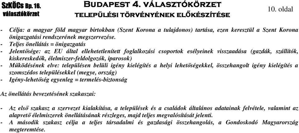 Működésének elve: településen belüli igény kielégítés a helyi lehetőségekkel, összehangolt igény kielégítés a szomszédos településekkel (megye, ország) - Igény-lehetőség egyenleg = termelés-biztonság