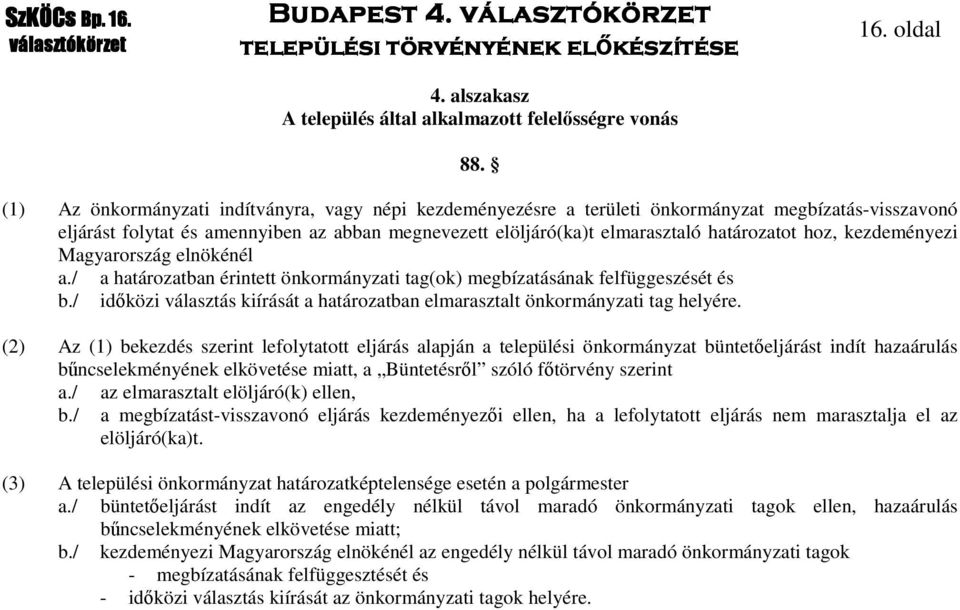 határozatot hoz, kezdeményezi Magyarország elnökénél a./ a határozatban érintett önkormányzati tag(ok) megbízatásának felfüggeszését és b.