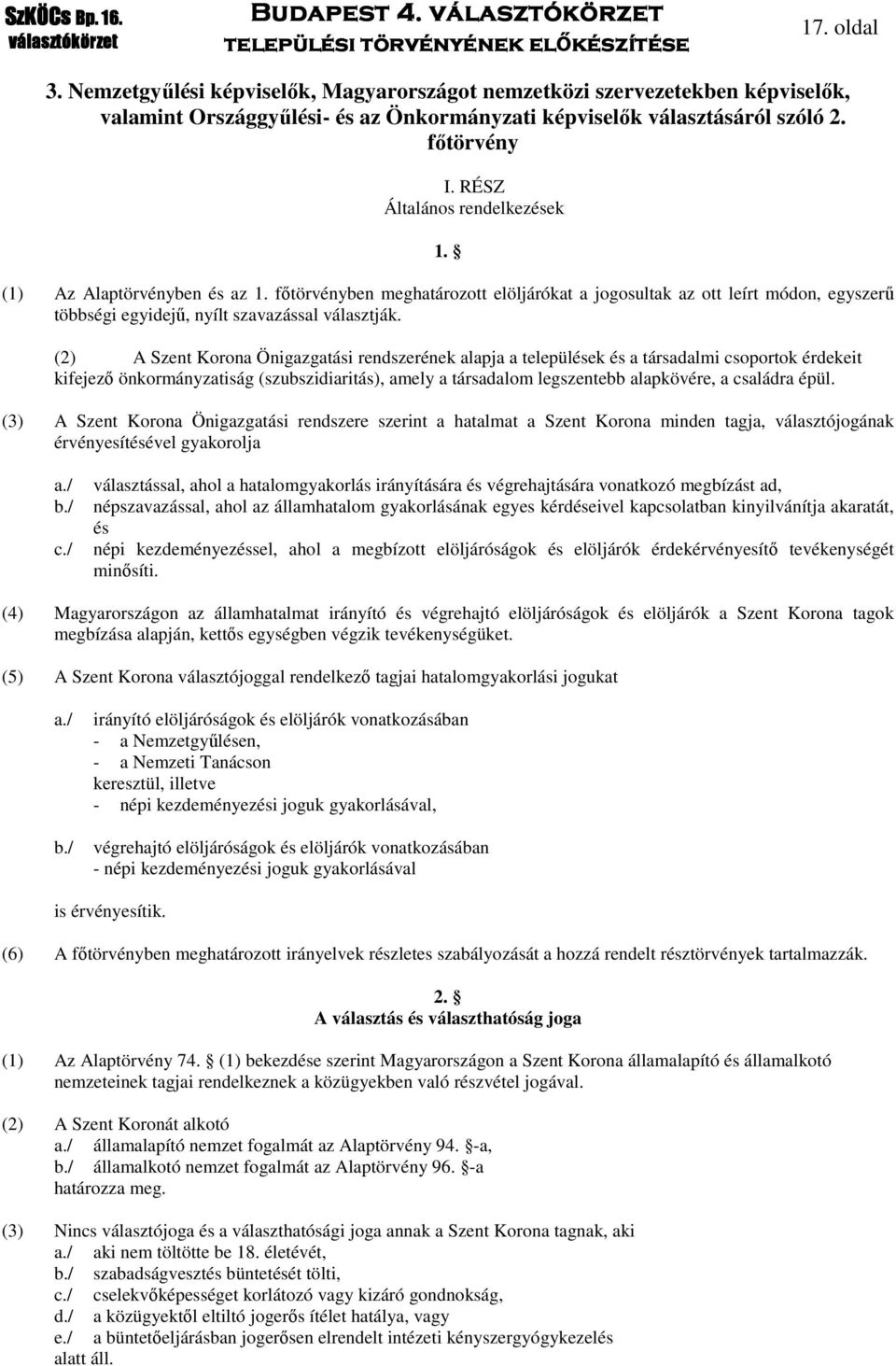 (2) A Szent Korona Önigazgatási rendszerének alapja a települések és a társadalmi csoportok érdekeit kifejező önkormányzatiság (szubszidiaritás), amely a társadalom legszentebb alapkövére, a családra