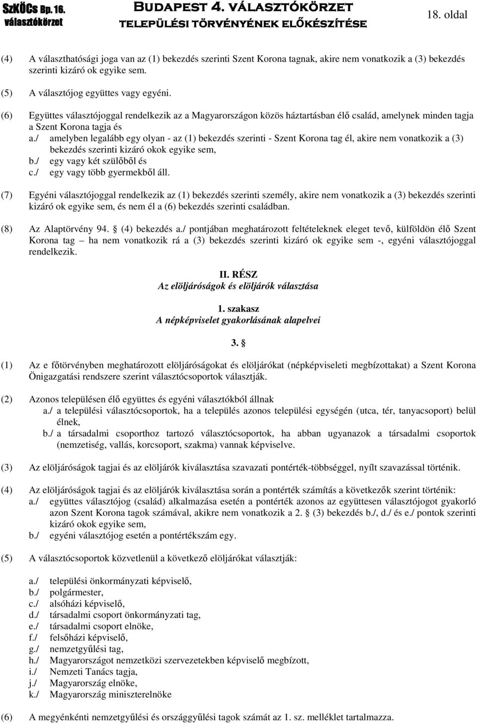 / amelyben legalább egy olyan - az (1) bekezdés szerinti - Szent Korona tag él, akire nem vonatkozik a (3) bekezdés szerinti kizáró okok egyike sem, b./ egy vagy két szülőből és c.