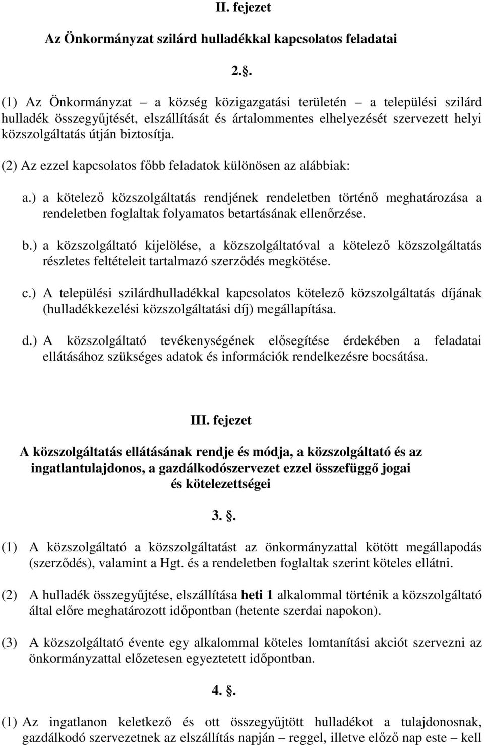 (2) Az ezzel kapcsolatos főbb feladatok különösen az alábbiak: a.) a kötelező közszolgáltatás rendjének rendeletben történő meghatározása a rendeletben foglaltak folyamatos betartásának ellenőrzése.