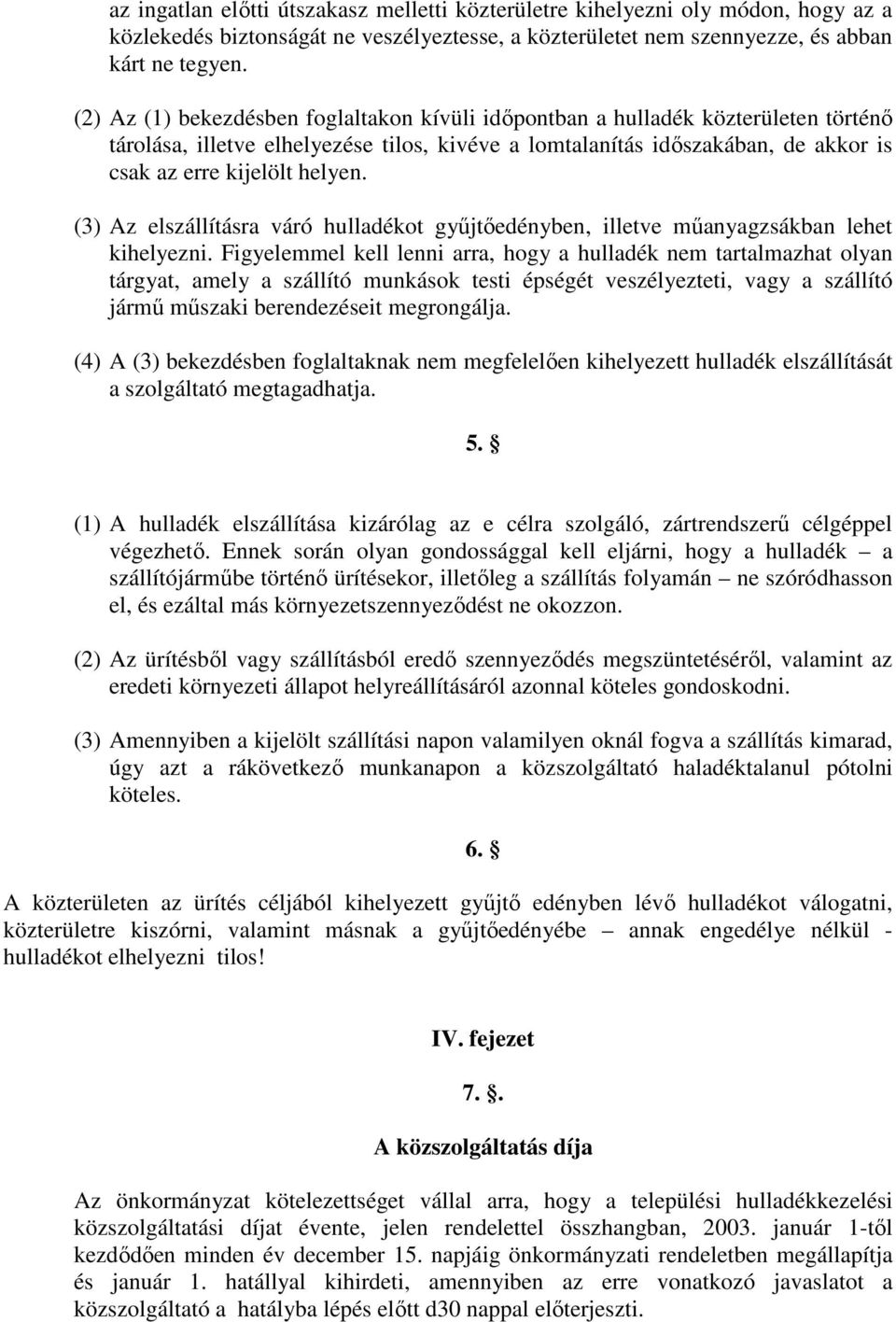 (3) Az elszállításra váró hulladékot gyűjtőedényben, illetve műanyagzsákban lehet kihelyezni.