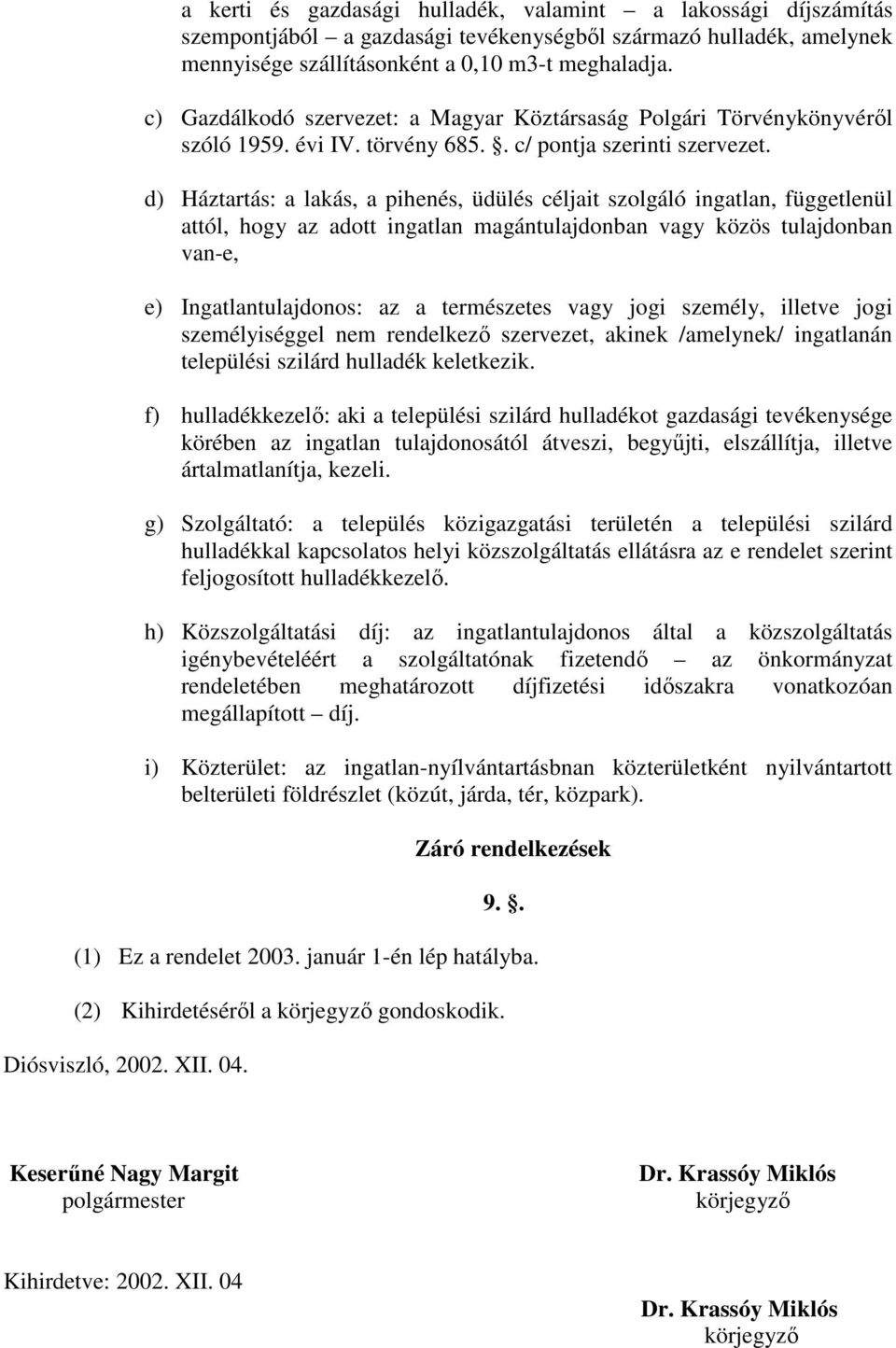 d) Háztartás: a lakás, a pihenés, üdülés céljait szolgáló ingatlan, függetlenül attól, hogy az adott ingatlan magántulajdonban vagy közös tulajdonban van-e, e) Ingatlantulajdonos: az a természetes