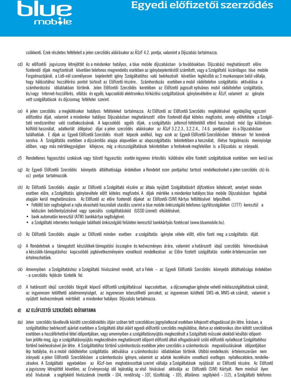 megrendelés esetében az igénybejelentéstől számított, vagy a Szolgáltató kizárólagos blue mobile Forgalmazójánál, a Lidl-nél személyesen bejelentett igény Szolgáltatóhoz való beérkezését követően