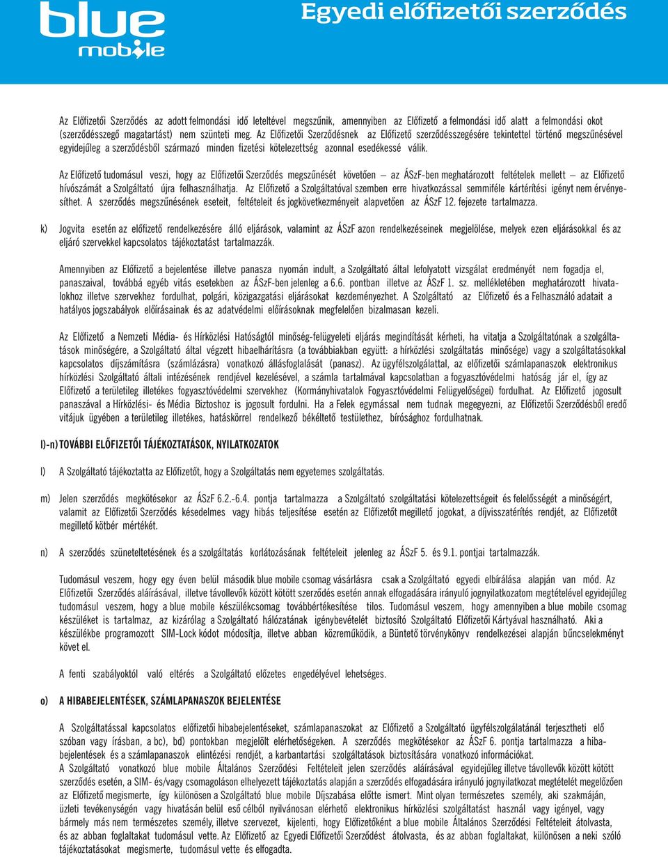 Az Előfizető tudomásul veszi, hogy az Előfizetői Szerződés megszűnését követően az ÁSzF-ben meghatározott feltételek mellett az Előfizető hívószámát a Szolgáltató újra felhasználhatja.