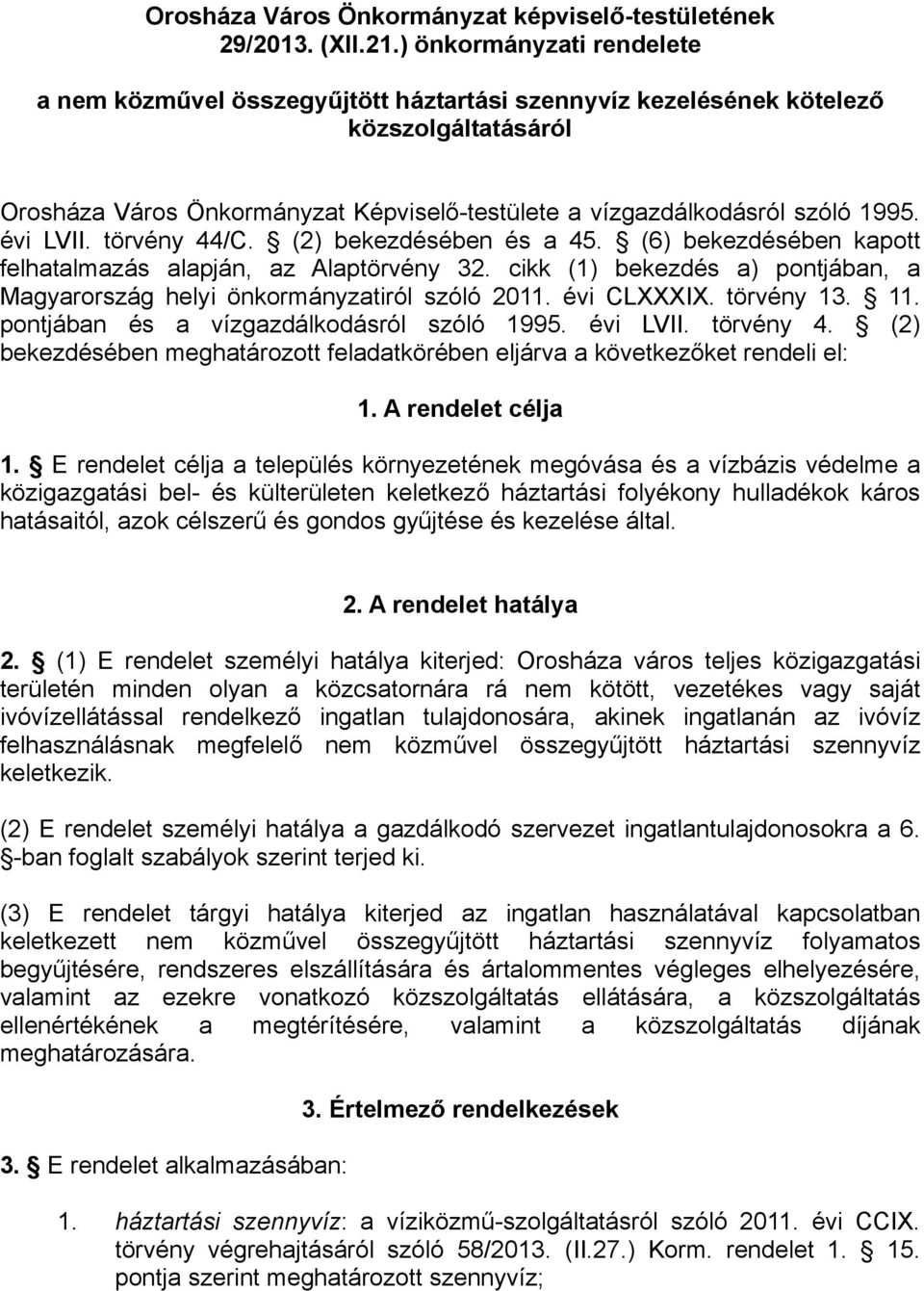 évi LVII. törvény 44/C. (2) bekezdésében és a 45. (6) bekezdésében kapott felhatalmazás alapján, az Alaptörvény 32. cikk (1) bekezdés a) pontjában, a Magyarország helyi önkormányzatiról szóló 2011.