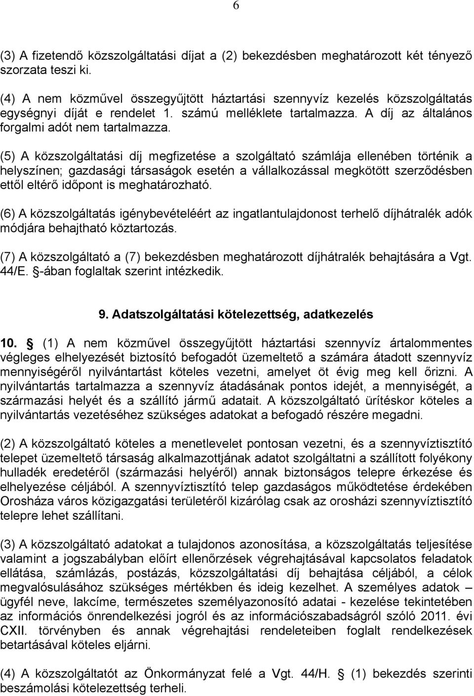 (5) A közszolgáltatási díj megfizetése a szolgáltató számlája ellenében történik a helyszínen; gazdasági társaságok esetén a vállalkozással megkötött szerződésben ettől eltérő időpont is