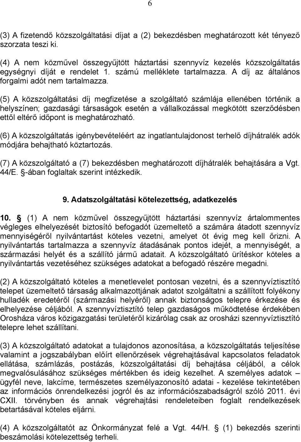 (5) A közszolgáltatási díj megfizetése a szolgáltató számlája ellenében történik a helyszínen; gazdasági társaságok esetén a vállalkozással megkötött szerződésben ettől eltérő időpont is