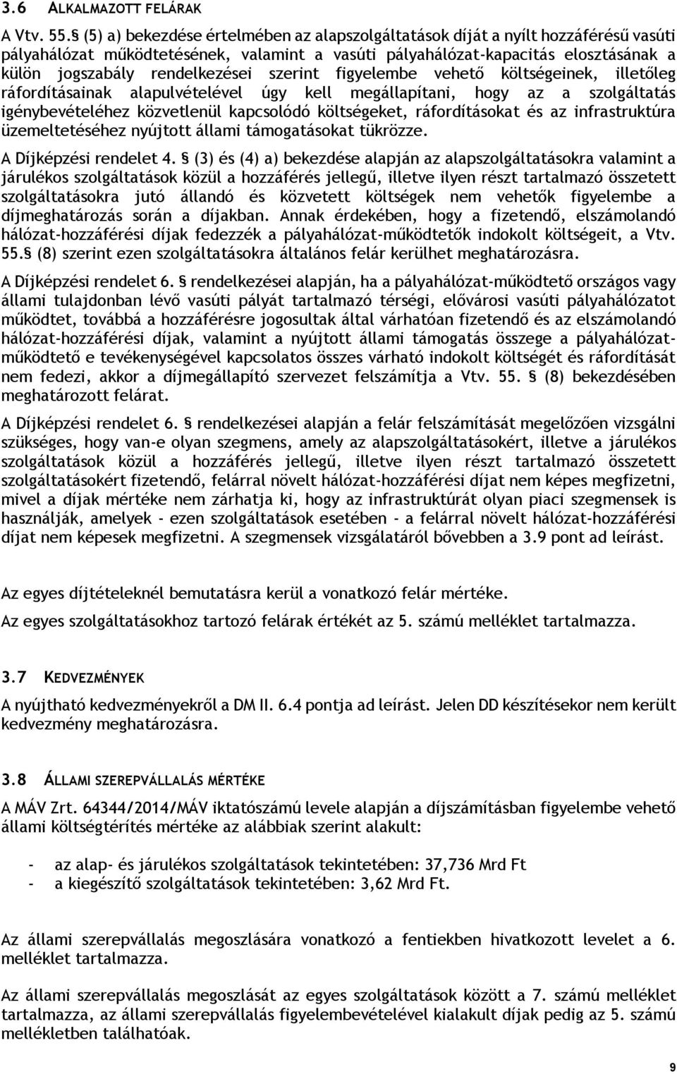 szerint figyelembe vehető költségeinek, illetőleg ráfordításainak alapulvételével úgy kell megállapítani, hogy az a szolgáltatás igénybevételéhez közvetlenül kapcsolódó költségeket, ráfordításokat és