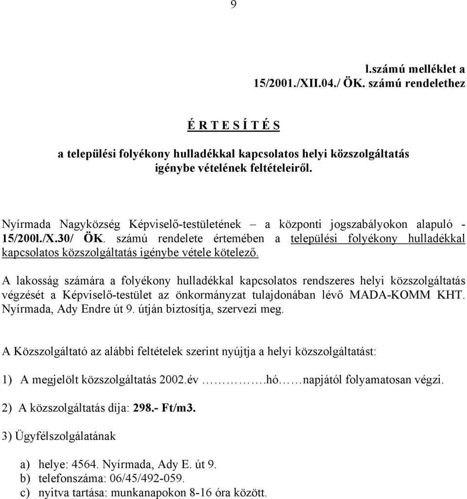 számú rendelete értemében a települési folyékony hulladékkal kapcsolatos közszolgáltatás igénybe vétele kötelező.