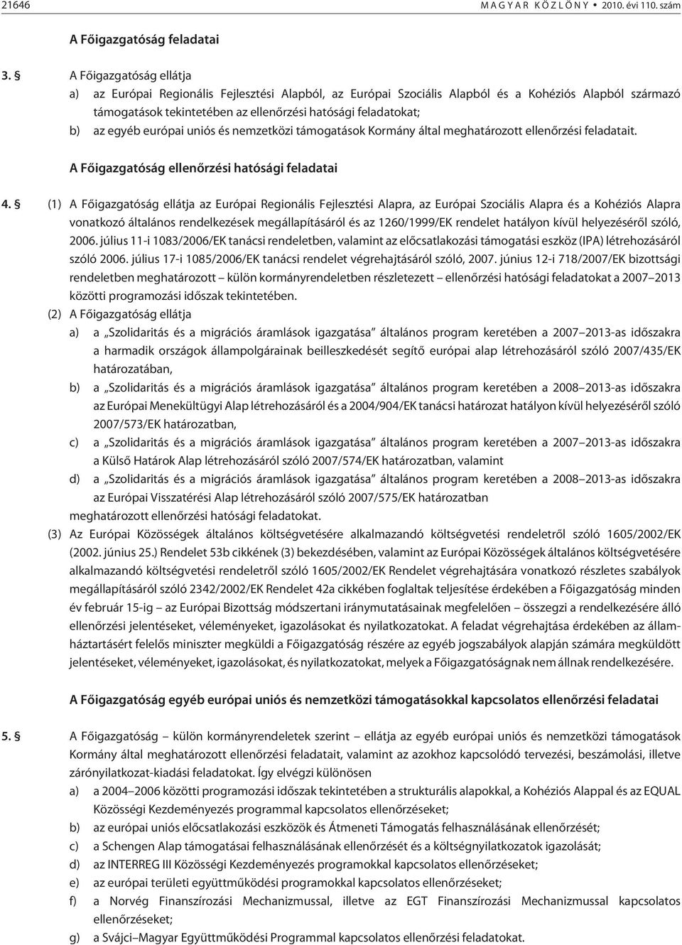 egyéb európai uniós és nemzetközi támogatások Kormány által meghatározott ellenõrzési feladatait. A Fõigazgatóság ellenõrzési hatósági feladatai 4.