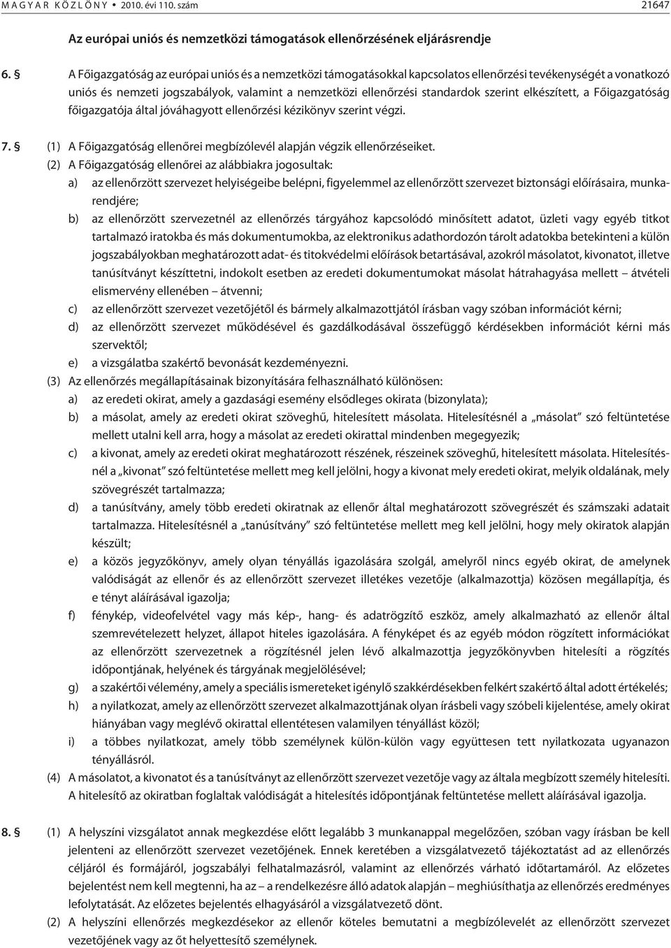 elkészített, a Fõigazgatóság fõigazgatója által jóváhagyott ellenõrzési kézikönyv szerint végzi. 7. (1) A Fõigazgatóság ellenõrei megbízólevél alapján végzik ellenõrzéseiket.