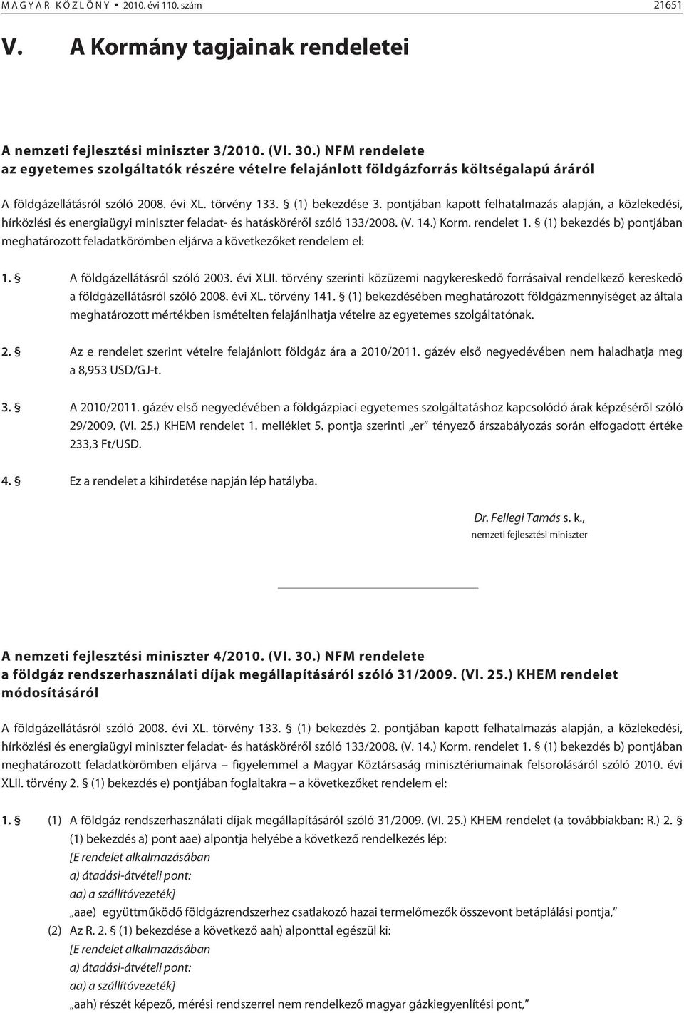 pontjában kapott felhatalmazás alapján, a közlekedési, hírközlési és energiaügyi miniszter feladat- és hatáskörérõl szóló 133/2008. (V. 14.) Korm. rendelet 1.