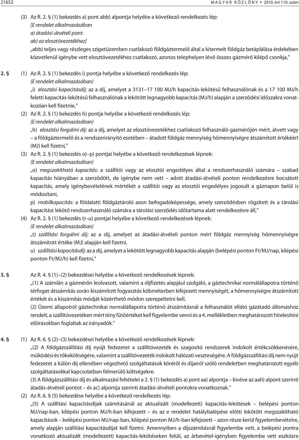 (1) bekezdés a) pont abb) alpontja helyébe a következõ rendelkezés lép: [E rendelet alkalmazásában a) átadási-átvételi pont: ab) az elosztóvezetékhez] abb) teljes vagy részleges szigetüzemben