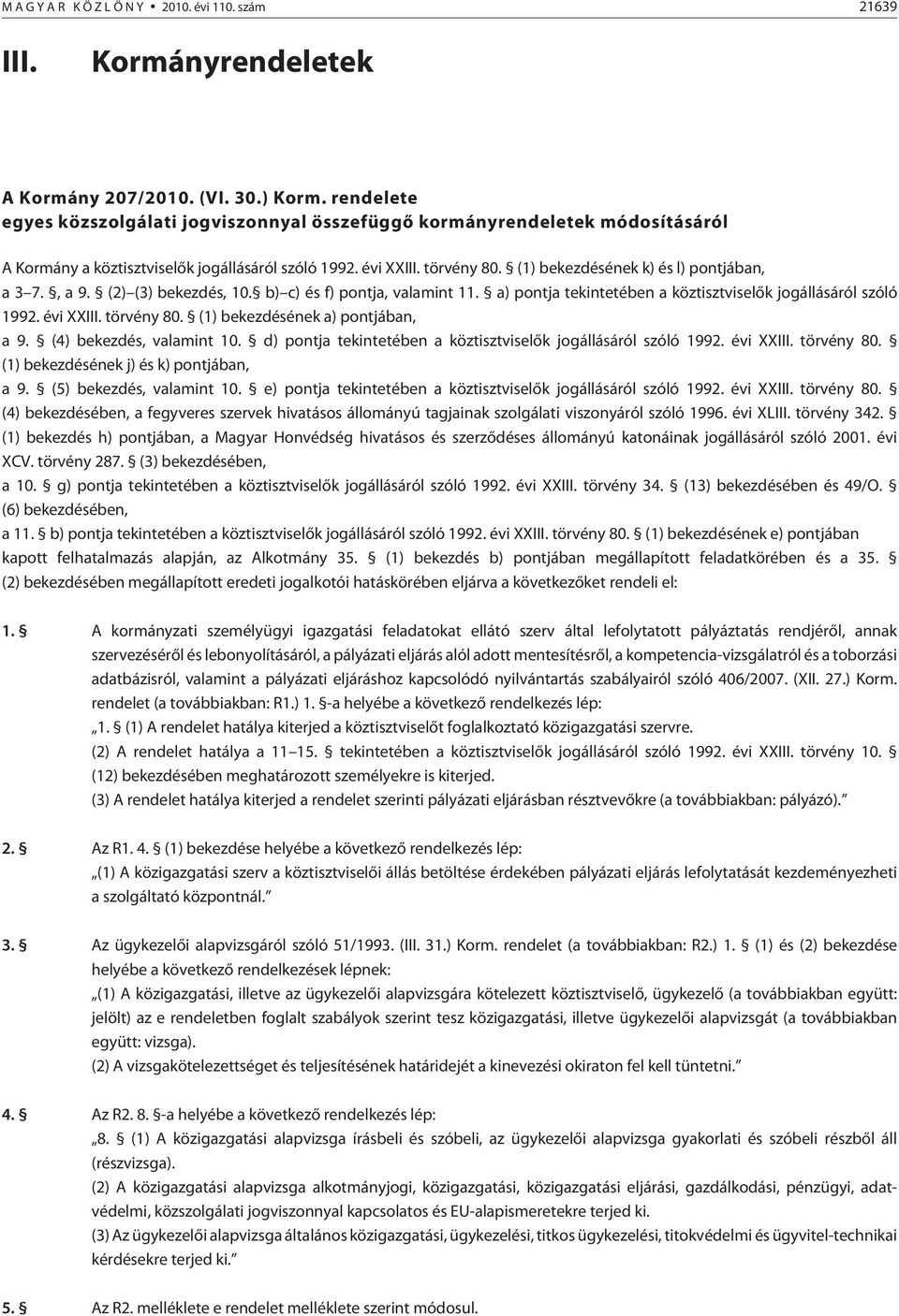 (1) bekezdésének k) és l) pontjában, a 3 7., a 9. (2) (3) bekezdés, 10. b) c) és f) pontja, valamint 11. a) pontja tekintetében a köztisztviselõk jogállásáról szóló 1992. évi XXIII. törvény 80.