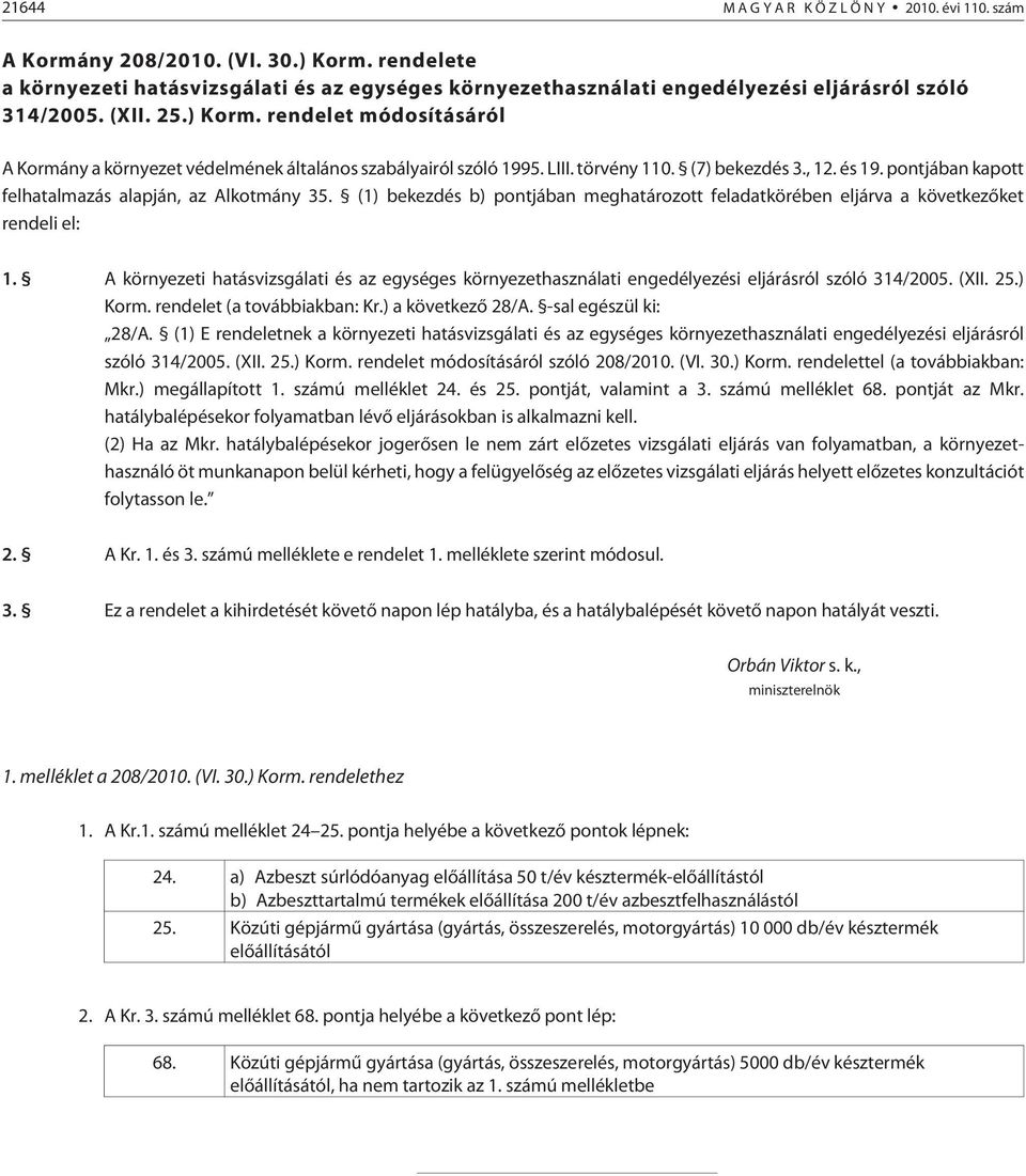 rendelet módosításáról A Kormány a környezet védelmének általános szabályairól szóló 1995. LIII. törvény 110. (7) bekezdés 3., 12. és 19. pontjában kapott felhatalmazás alapján, az Alkotmány 35.