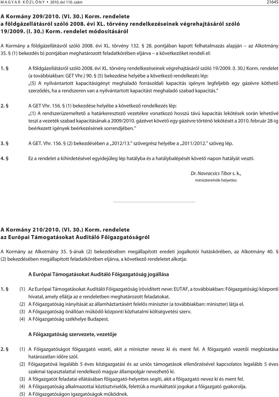(1) bekezdés b) pontjában meghatározott feladatkörében eljárva a következõket rendeli el: 1. A földgázellátásról szóló 2008. évi XL. törvény rendelkezéseinek végrehajtásáról szóló 19/2009. (I. 30.