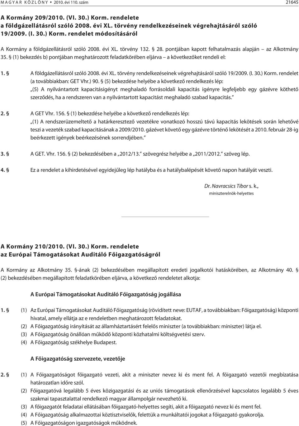 (1) bekezdés b) pontjában meghatározott feladatkörében eljárva a következõket rendeli el: 1. A földgázellátásról szóló 2008. évi XL. törvény rendelkezéseinek végrehajtásáról szóló 19/2009. (I. 30.