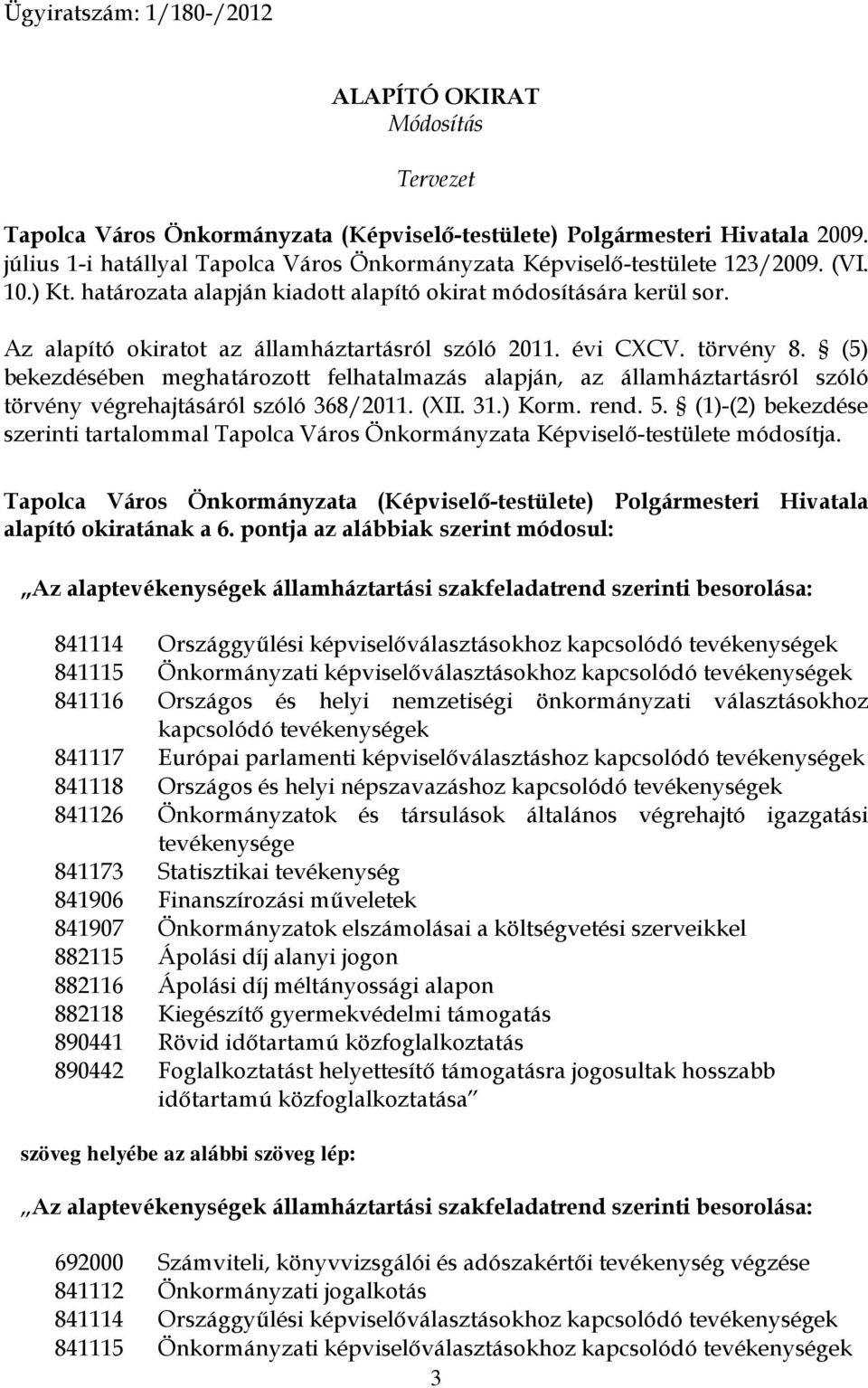 Az alapító okiratot az államháztartásról szóló 2011. évi CXCV. törvény 8. (5) bekezdésében meghatározott felhatalmazás alapján, az államháztartásról szóló törvény végrehajtásáról szóló 368/2011. (XII.