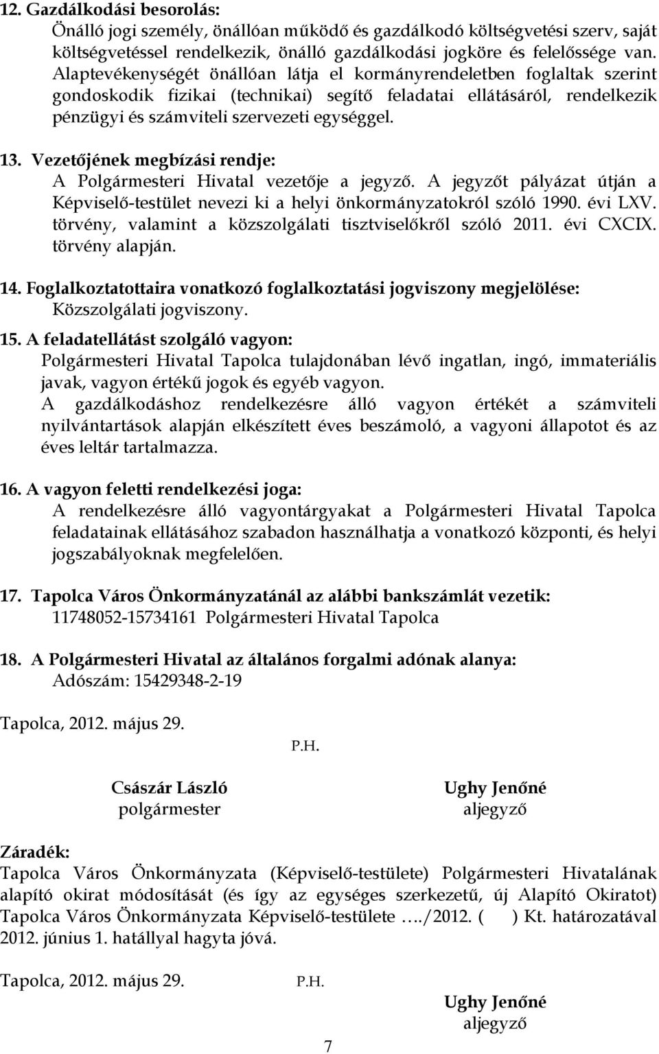 Vezetőjének megbízási rendje: A Polgármesteri Hivatal vezetője a jegyző. A jegyzőt pályázat útján a Képviselő-testület nevezi ki a helyi önkormányzatokról szóló 1990. évi LXV.