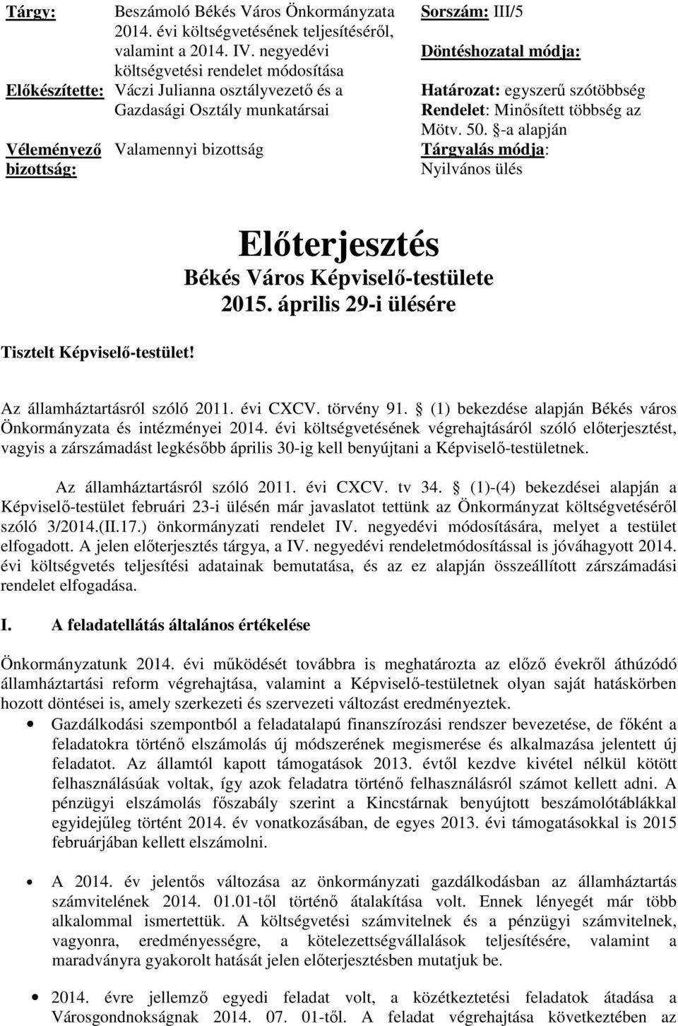 módja: Határozat: egyszerű szótöbbség Rendelet: Minősített többség az Mötv. 50. -a alapján Tárgyalás módja: Nyilvános ülés Tisztelt Képviselő-testület!