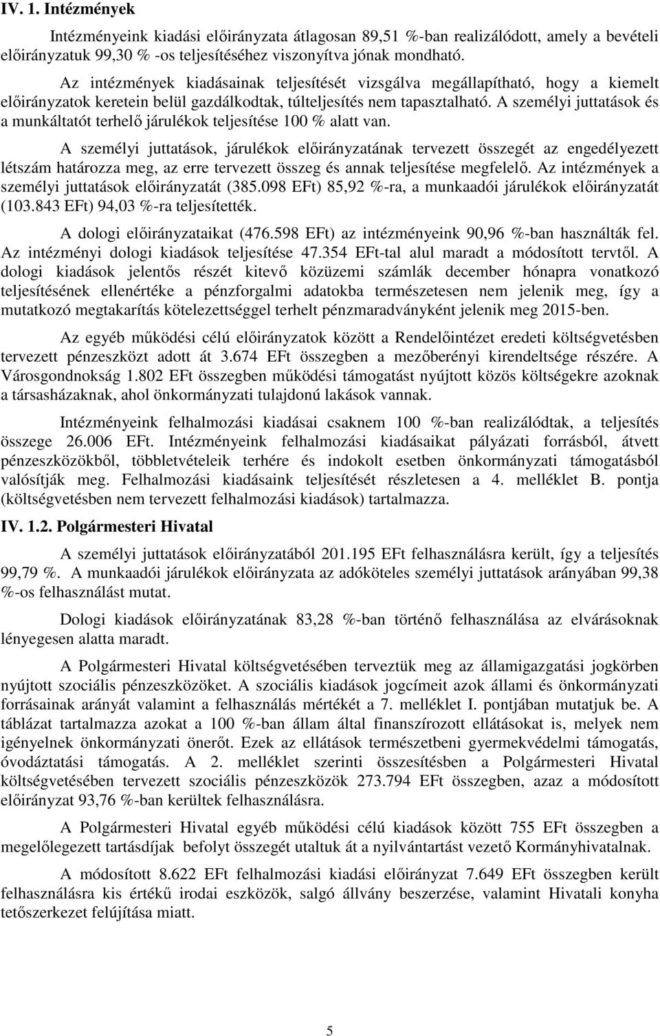 A személyi juttatások és a munkáltatót terhelő járulékok teljesítése 100 % alatt van.