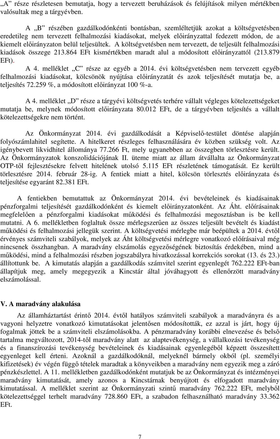 belül teljesültek. A költségvetésben nem tervezett, de teljesült felhalmozási kiadások összege 213.864 EFt kismértékben maradt alul a módosított előirányzattól (213.879 EFt). A 4.