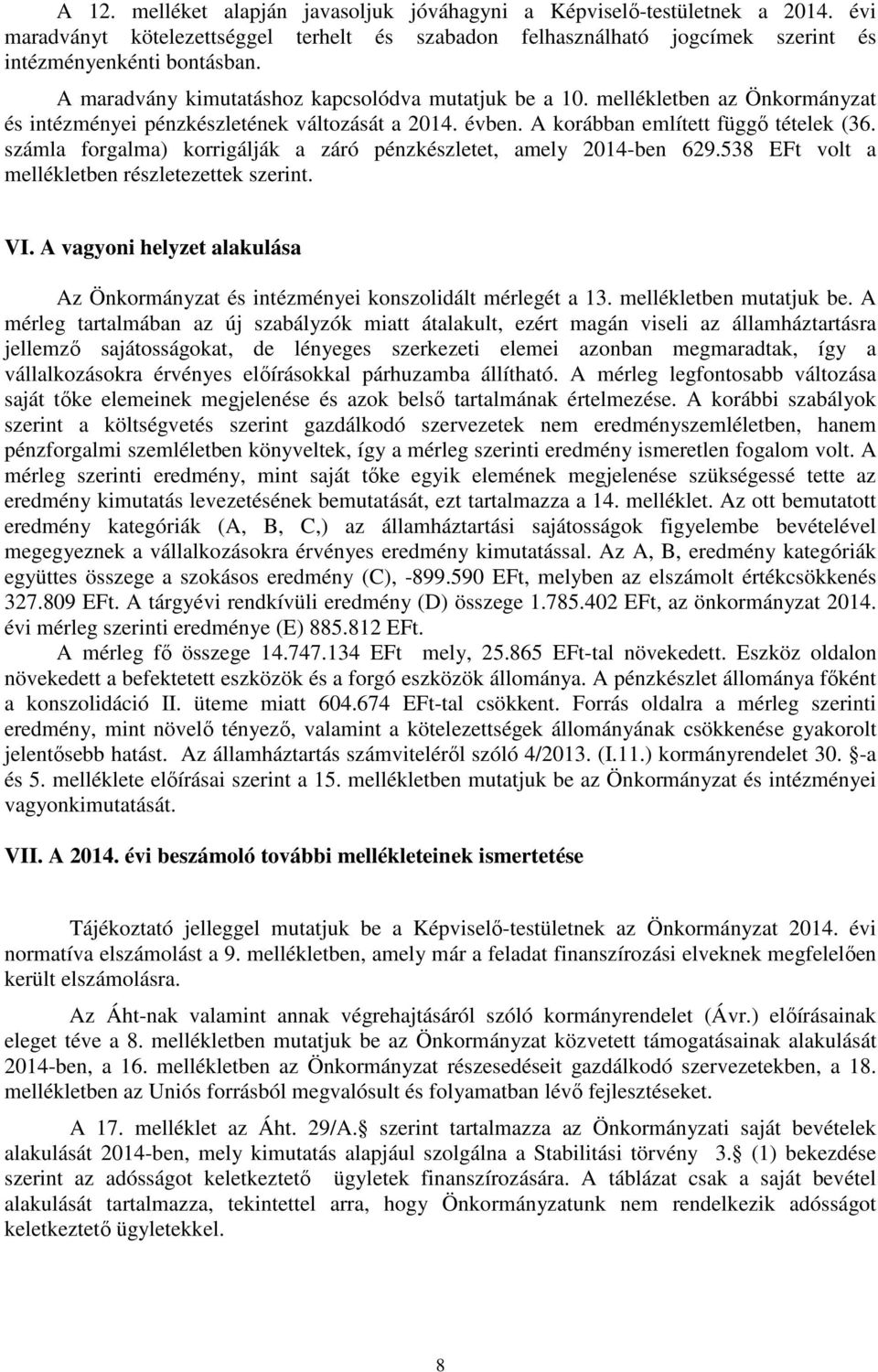 számla forgalma) korrigálják a záró pénzkészletet, amely 2014-ben 629.538 EFt volt a mellékletben részletezettek szerint. VI.