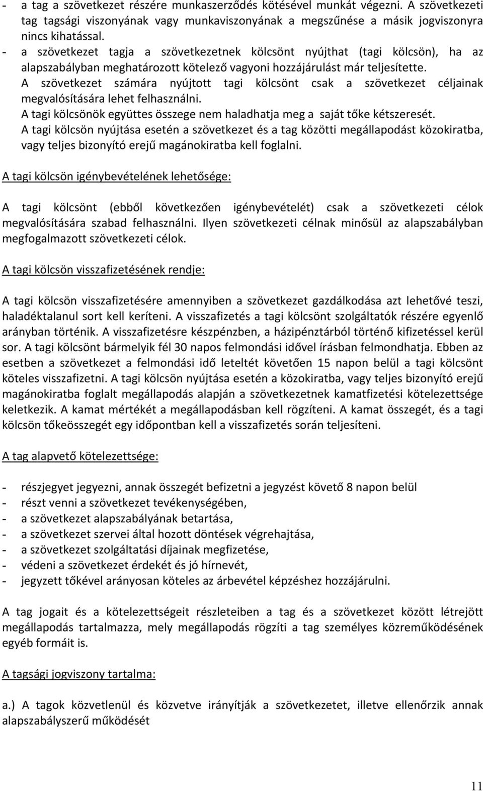 A szövetkezet számára nyújtott tagi kölcsönt csak a szövetkezet céljainak megvalósítására lehet felhasználni. A tagi kölcsönök együttes összege nem haladhatja meg a saját tőke kétszeresét.