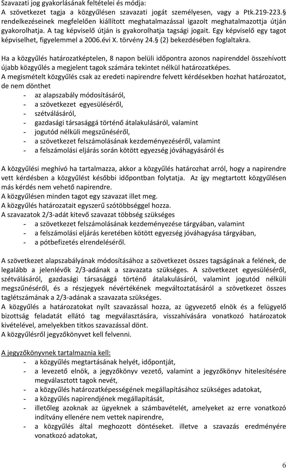 Egy képviselő egy tagot képviselhet, figyelemmel a 2006.évi X. törvény 24. (2) bekezdésében foglaltakra.