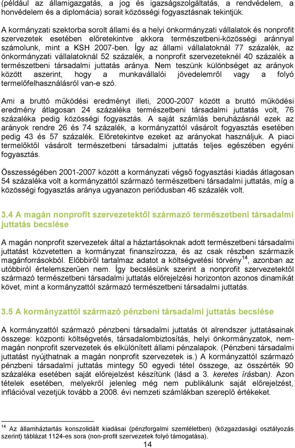 Így az állami vállalatoknál 77 százalék, az önkormányzati vállalatoknál 52 százalék, a nonprofit szervezeteknél 40 százalék a természetbeni társadalmi juttatás aránya.