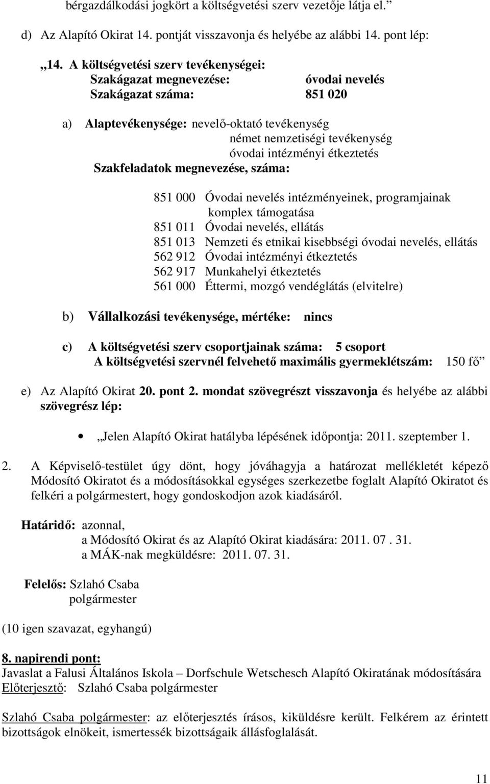 étkeztetés Szakfeladatok megnevezése, száma: 851 000 Óvodai nevelés intézményeinek, programjainak komplex támogatása 851 011 Óvodai nevelés, ellátás 851 013 Nemzeti és etnikai kisebbségi óvodai