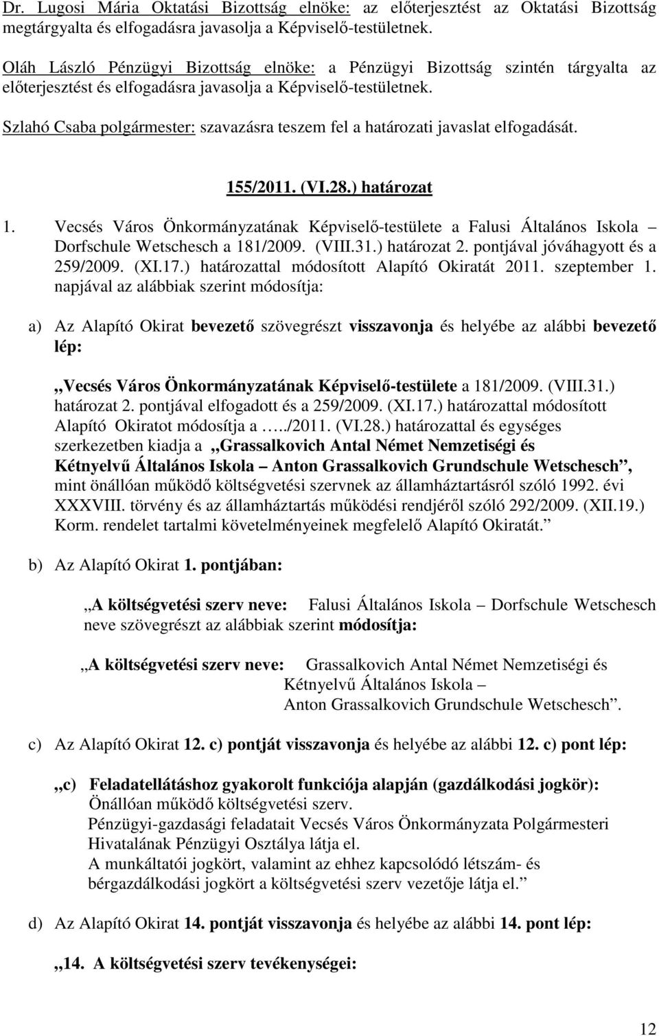 Szlahó Csaba polgármester: szavazásra teszem fel a határozati javaslat elfogadását. 155/2011. (VI.28.) határozat 1.