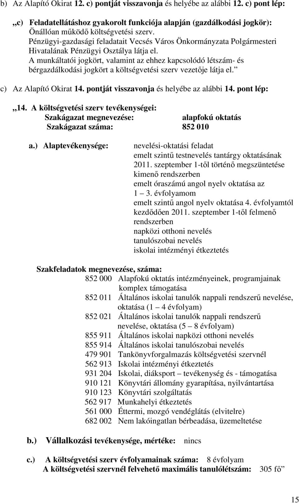 A munkáltatói jogkört, valamint az ehhez kapcsolódó létszám- és bérgazdálkodási jogkört a költségvetési szerv vezetıje látja el. c) Az Alapító Okirat 14. pontját visszavonja és helyébe az alábbi 14.