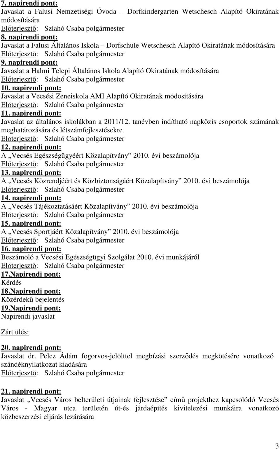 napirendi pont: Javaslat a Vecsési Zeneiskola AMI Alapító Okiratának módosítására 11. napirendi pont: Javaslat az általános iskolákban a 2011/12.