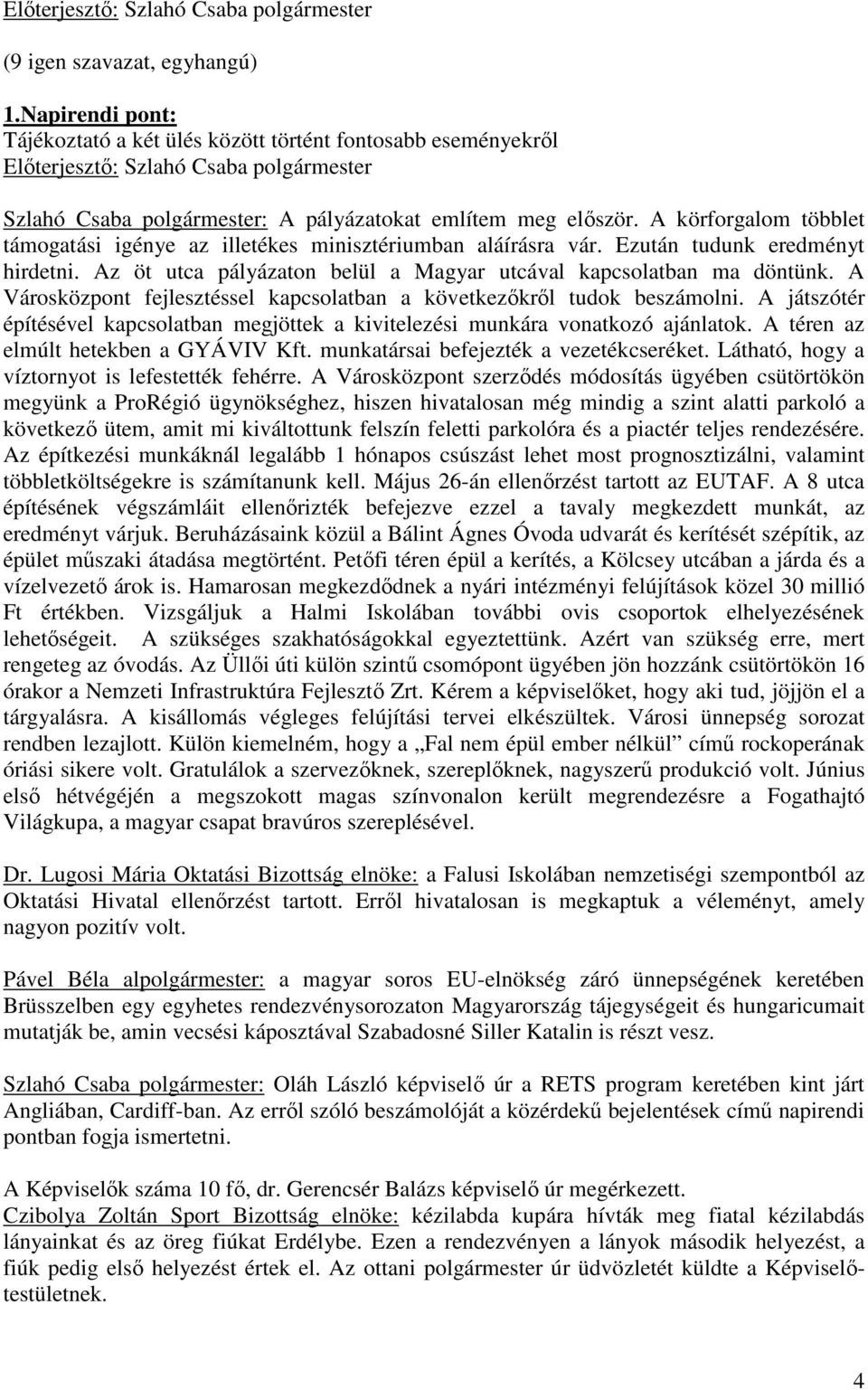 A Városközpont fejlesztéssel kapcsolatban a következıkrıl tudok beszámolni. A játszótér építésével kapcsolatban megjöttek a kivitelezési munkára vonatkozó ajánlatok.