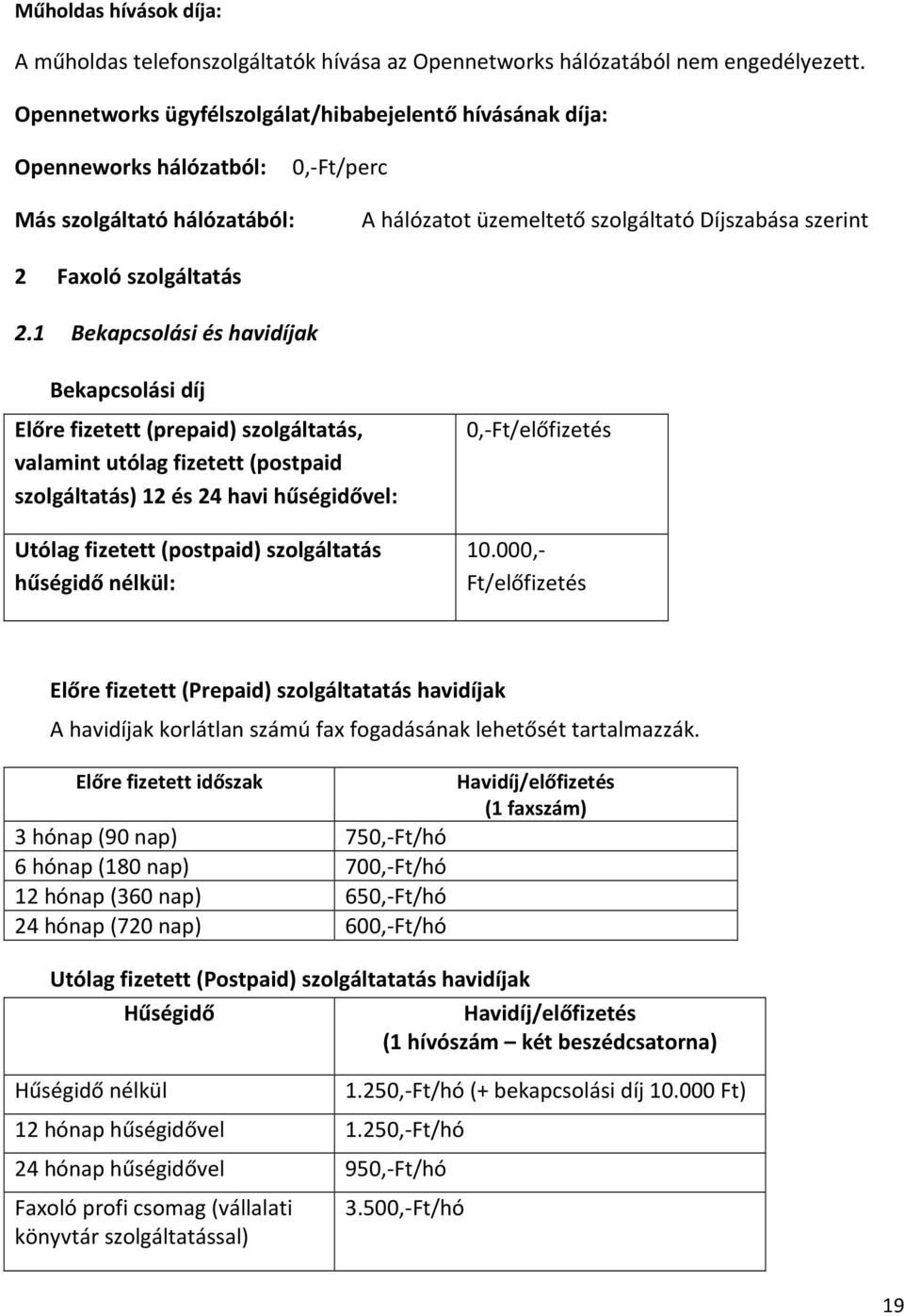 2.1 Bekapcsolási és havidíjak Bekapcsolási díj Előre fizetett (prepaid) szolgáltatás, valamint utólag fizetett (postpaid szolgáltatás) 12 és 24 havi hűségidővel: Utólag fizetett (postpaid)