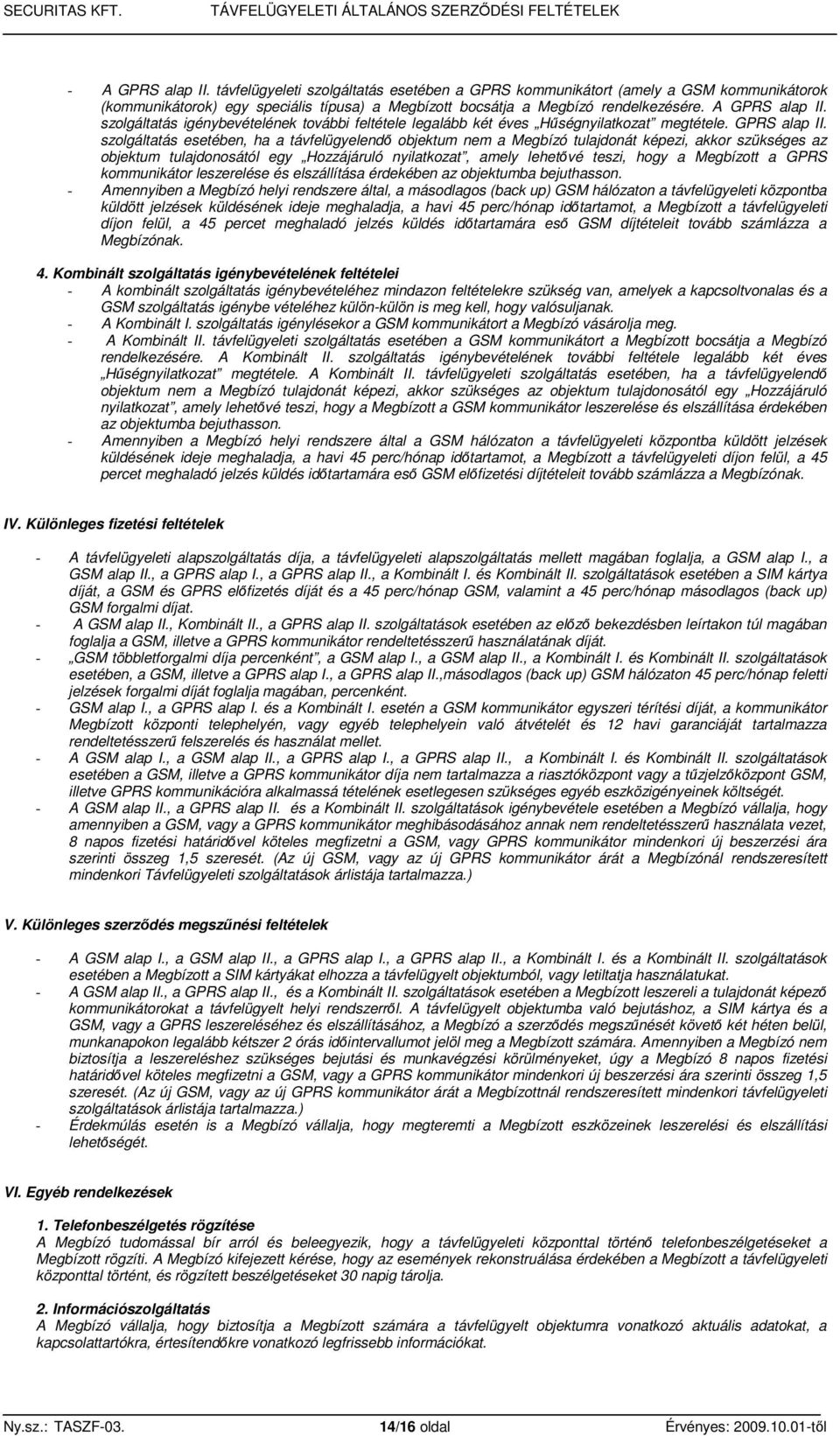 szolgáltatás igénybevételének további feltétele legalább két éves Hőségnyilatkozat megtétele. GPRS alap II.