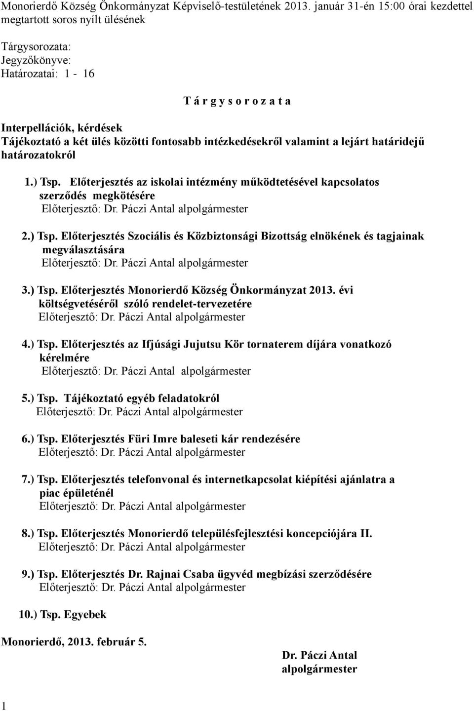 ) Tsp. Előterjesztés 2013. évi költségvetéséről szóló rendelet-tervezetére 4.) Tsp. Előterjesztés az Ifjúsági Jujutsu Kör tornaterem díjára vonatkozó kérelmére 5.) Tsp. Tájékoztató egyéb feladatokról 6.