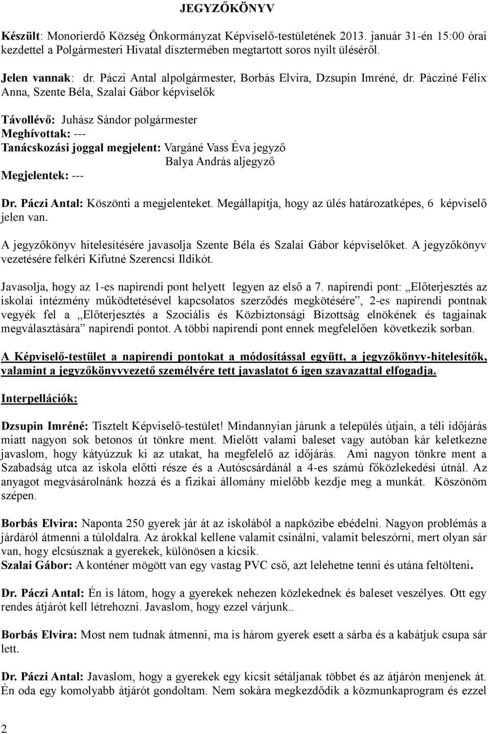 Pácziné Félix Anna, Szente Béla, Szalai Gábor képviselők Távollévő: Juhász Sándor polgármester Meghívottak: --- Tanácskozási joggal megjelent: Vargáné Vass Éva jegyző Balya András aljegyző
